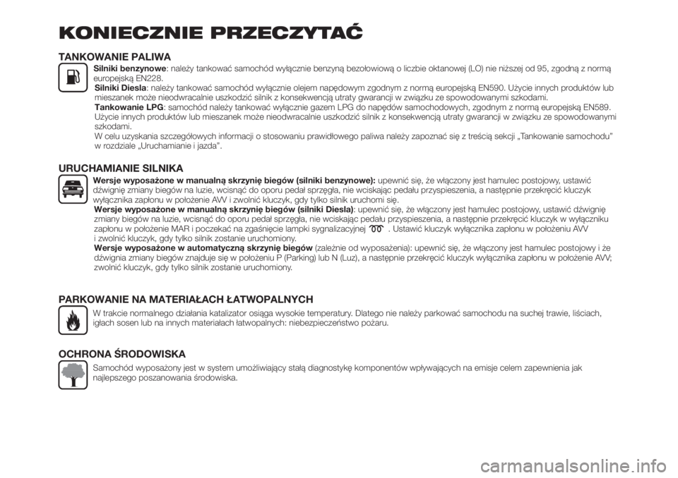 FIAT TIPO 5DOORS STATION WAGON 2018  Instrukcja obsługi (in Polish) KONIECZNIE PRZECZYTAĆ
TANKOWANIE PALIWASilniki benzynowe: należy tankować samochód wyłącznie benzyną bezołowiową o liczbie oktanowej (LO) nie niższej od 95, zgodną z normą
europejską EN22