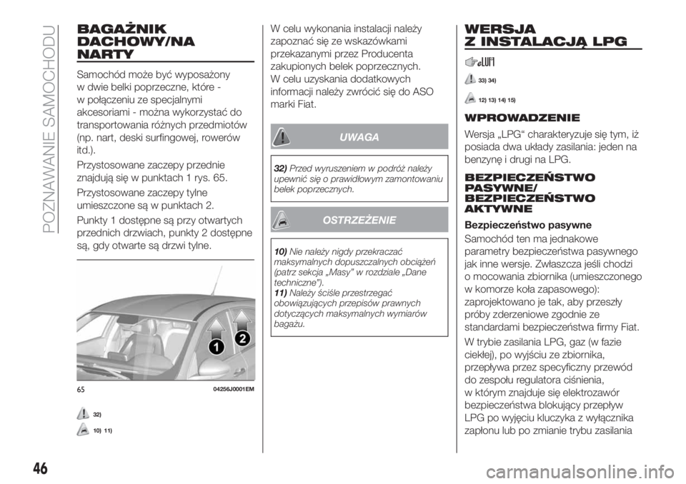 FIAT TIPO 5DOORS STATION WAGON 2018  Instrukcja obsługi (in Polish) BAGAŻNIK
DACHOWY/NA
NARTY
Samochód może być wyposażony
w dwie belki poprzeczne, które -
w połączeniu ze specjalnymi
akcesoriami - można wykorzystać do
transportowania różnych przedmiotów
