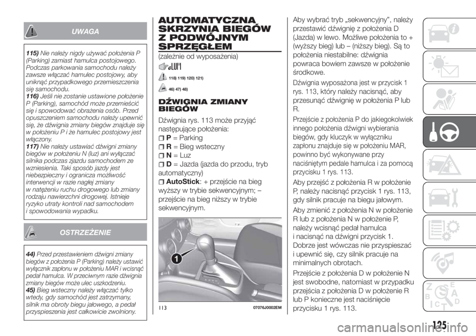 FIAT TIPO 5DOORS STATION WAGON 2020  Instrukcja obsługi (in Polish) UWAGA
115)Nie należy nigdy używać położenia P
(Parking) zamiast hamulca postojowego.
Podczas parkowania samochodu należy
zawsze włączać hamulec postojowy, aby
uniknąć przypadkowego przemies
