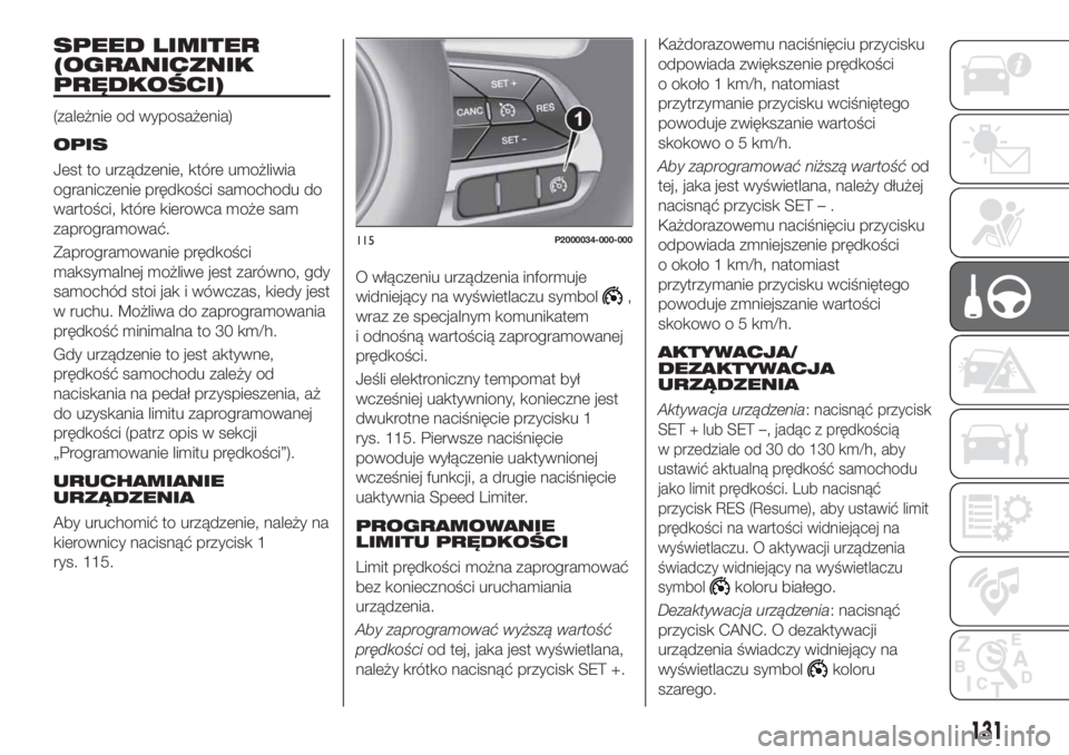 FIAT TIPO 5DOORS STATION WAGON 2020 Instrukcja obsługi (in Polish) SPEED LIMITER
(OGRANICZNIK
PRĘDKOŚCI)
(zależnie od wyposażenia)
OPIS
Jest to urządzenie, które umożliwia
ograniczenie prędkości samochodu do
wartości, które kierowca może sam
zaprogramowa FIAT TIPO 5DOORS STATION WAGON 2020 Instrukcja obsługi (in Polish) SPEED LIMITER
(OGRANICZNIK
PRĘDKOŚCI)
(zależnie od wyposażenia)
OPIS
Jest to urządzenie, które umożliwia
ograniczenie prędkości samochodu do
wartości, które kierowca może sam
zaprogramowa