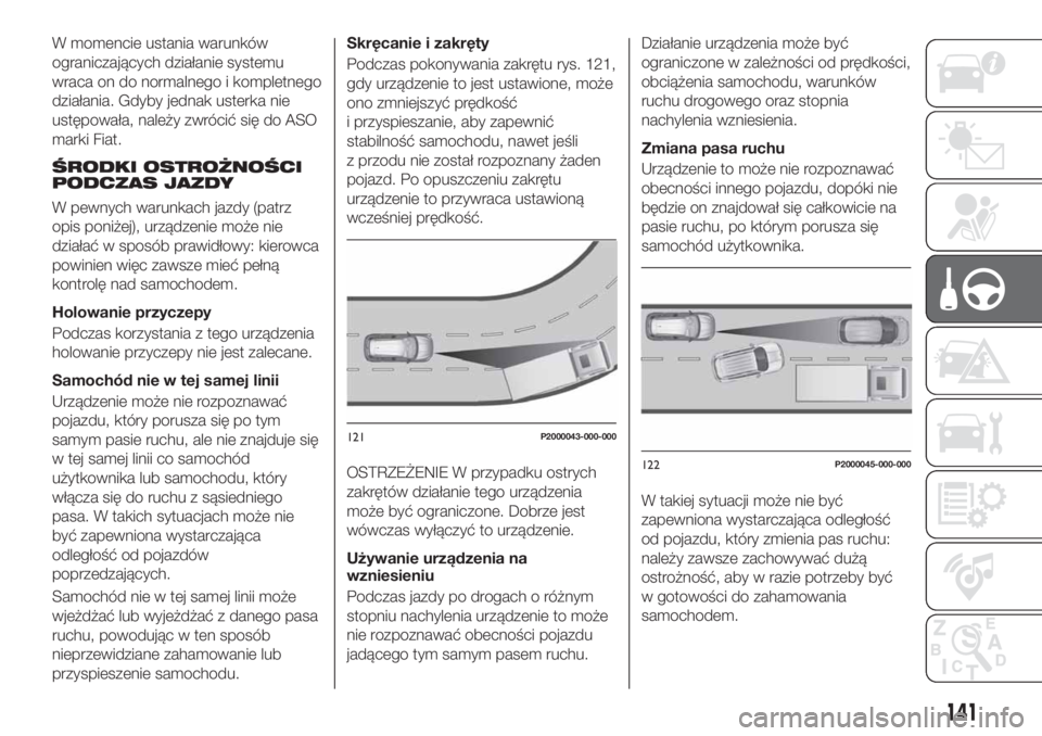 FIAT TIPO 5DOORS STATION WAGON 2020 Instrukcja obsługi (in Polish) W momencie ustania warunków
ograniczających działanie systemu
wraca on do normalnego i kompletnego
działania. Gdyby jednak usterka nie
ustępowała, należy zwrócić się do ASO
marki Fiat.
ŚROD FIAT TIPO 5DOORS STATION WAGON 2020 Instrukcja obsługi (in Polish) W momencie ustania warunków
ograniczających działanie systemu
wraca on do normalnego i kompletnego
działania. Gdyby jednak usterka nie
ustępowała, należy zwrócić się do ASO
marki Fiat.
ŚROD