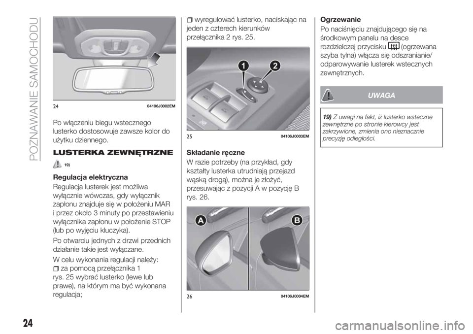 FIAT TIPO 5DOORS STATION WAGON 2019 Instrukcja obsługi (in Polish) Po włączeniu biegu wstecznego
lusterko dostosowuje zawsze kolor do
użytku dziennego.
LUSTERKA ZEWNĘTRZNE
19)
Regulacja elektryczna
Regulacja lusterek jest możliwa
wyłącznie wówczas, gdy wyłą FIAT TIPO 5DOORS STATION WAGON 2019 Instrukcja obsługi (in Polish) Po włączeniu biegu wstecznego
lusterko dostosowuje zawsze kolor do
użytku dziennego.
LUSTERKA ZEWNĘTRZNE
19)
Regulacja elektryczna
Regulacja lusterek jest możliwa
wyłącznie wówczas, gdy wyłą