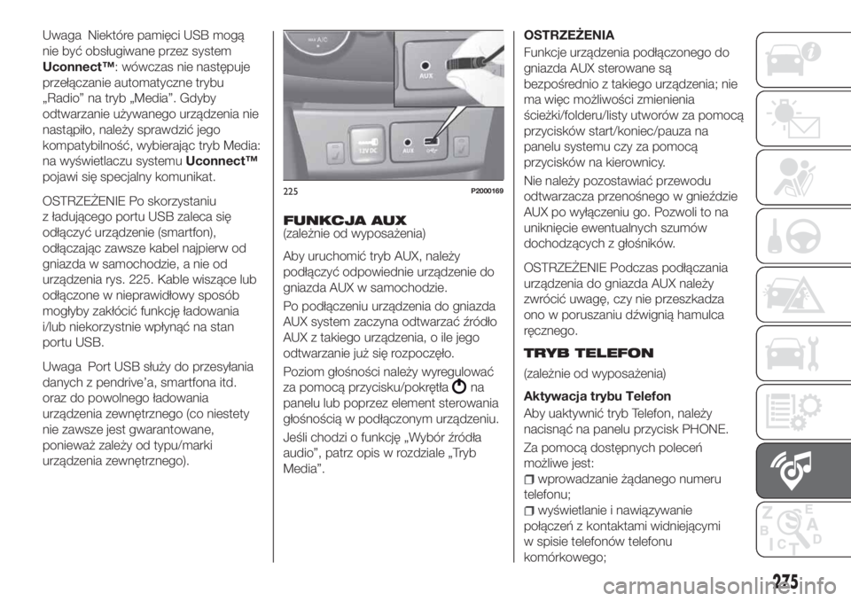 FIAT TIPO 5DOORS STATION WAGON 2019 Instrukcja obsługi (in Polish) Uwaga Niektóre pamięci USB mogą
nie być obsługiwane przez system
Uconnect™: wówczas nie następuje
przełączanie automatyczne trybu
„Radio” na tryb „Media”. Gdyby
odtwarzanie używane FIAT TIPO 5DOORS STATION WAGON 2019 Instrukcja obsługi (in Polish) Uwaga Niektóre pamięci USB mogą
nie być obsługiwane przez system
Uconnect™: wówczas nie następuje
przełączanie automatyczne trybu
„Radio” na tryb „Media”. Gdyby
odtwarzanie używane