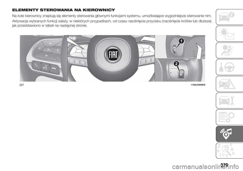 FIAT TIPO 5DOORS STATION WAGON 2020  Instrukcja obsługi (in Polish) ELEMENTY STEROWANIA NA KIEROWNICY
Na kole kierownicy znajdują się elementy sterowania głównymi funkcjami systemu, umożliwiające wygodniejsze sterowanie nim.
Aktywacja wybranych funkcji zależy, 