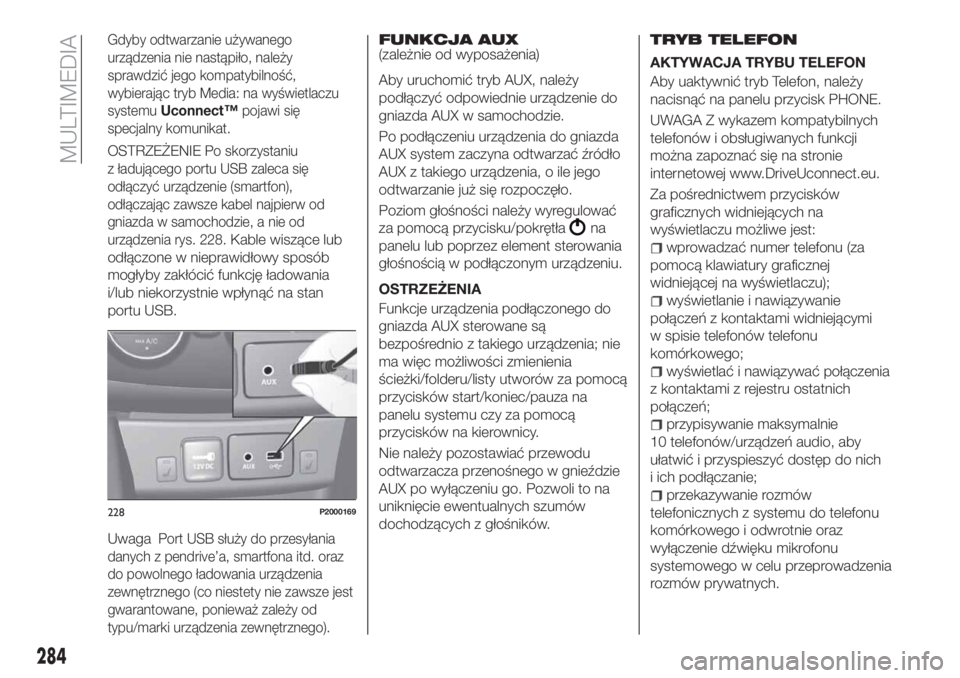 FIAT TIPO 5DOORS STATION WAGON 2020  Instrukcja obsługi (in Polish) Gdyby odtwarzanie używanego
urządzenia nie nastąpiło, należy
sprawdzić jego kompatybilność,
wybierając tryb Media: na wyświetlaczu
systemuUconnect
™pojawi się
specjalny komunikat.
OSTRZE