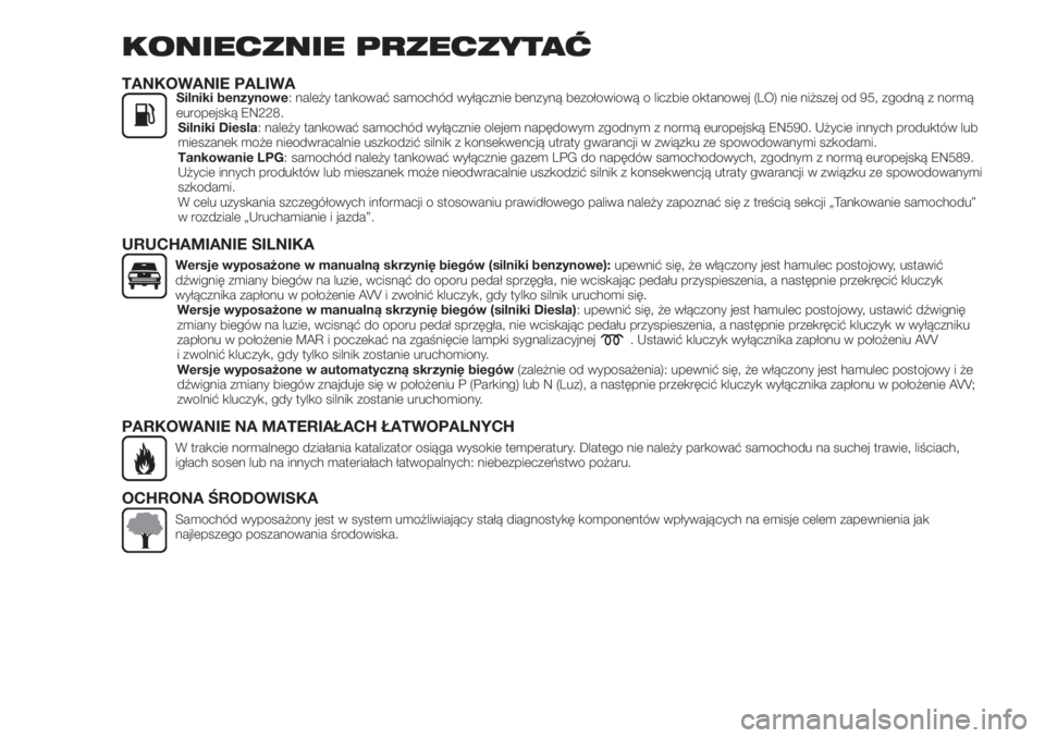 FIAT TIPO 5DOORS STATION WAGON 2019  Instrukcja obsługi (in Polish) KONIECZNIE PRZECZYTAĆ
TANKOWANIE PALIWASilniki benzynowe: należy tankować samochód wyłącznie benzyną bezołowiową o liczbie oktanowej (LO) nie niższej od 95, zgodną z normą
europejską EN22