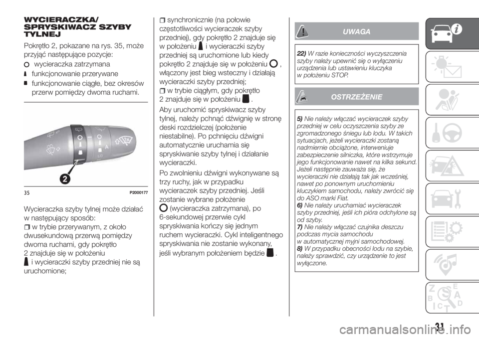 FIAT TIPO 5DOORS STATION WAGON 2020  Instrukcja obsługi (in Polish) WYCIERACZKA/
SPRYSKIWACZ SZYBY
TYLNEJ
Pokrętło 2, pokazane na rys. 35, może
przyjąć następujące pozycje:
wycieraczka zatrzymana
funkcjonowanie przerywane
funkcjonowanie ciągłe, bez okresów
p