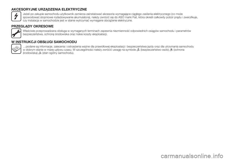 FIAT TIPO 5DOORS STATION WAGON 2020  Instrukcja obsługi (in Polish) AKCESORYJNE URZĄDZENIA ELEKTRYCZNE
Jeżeli po zakupie samochodu użytkownik zamierza zainstalować akcesoria wymagające ciągłego zasilania elektrycznego (co może
spowodować stopniowe rozładowyw