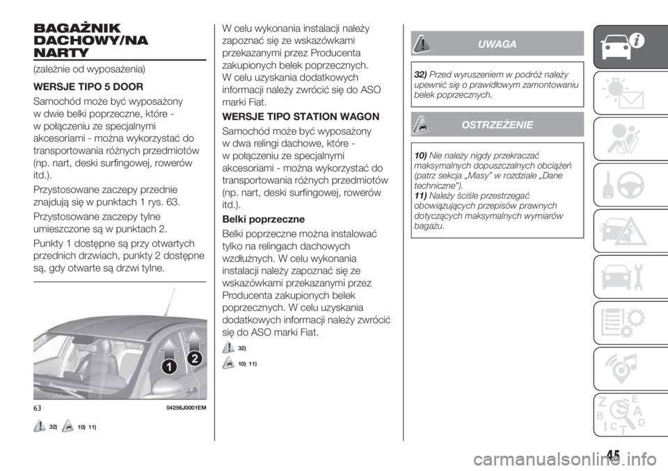 FIAT TIPO 5DOORS STATION WAGON 2019  Instrukcja obsługi (in Polish) BAGAŻNIK
DACHOWY/NA
NARTY
(zależnie od wyposażenia)
WERSJE TIPO 5 DOOR
Samochód może być wyposażony
w dwie belki poprzeczne, które -
w połączeniu ze specjalnymi
akcesoriami - można wykorzys
