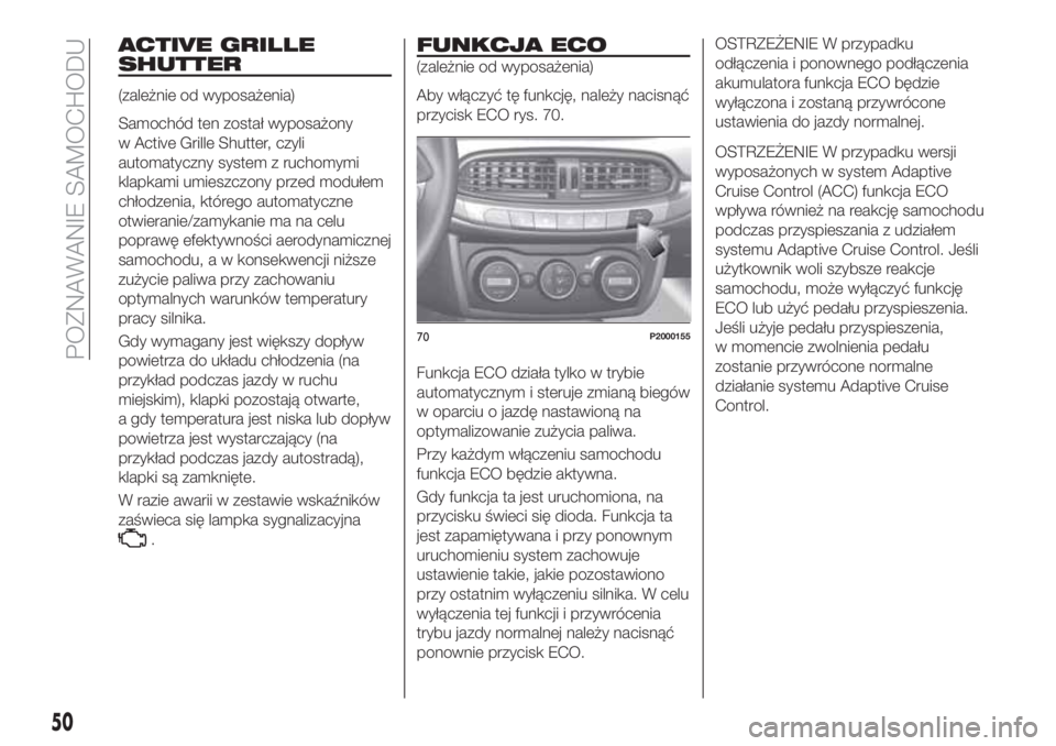 FIAT TIPO 5DOORS STATION WAGON 2020 Instrukcja obsługi (in Polish) ACTIVE GRILLE
SHUTTER
(zależnie od wyposażenia)
Samochód ten został wyposażony
w Active Grille Shutter, czyli
automatyczny system z ruchomymi
klapkami umieszczony przed modułem
chłodzenia, któ FIAT TIPO 5DOORS STATION WAGON 2020 Instrukcja obsługi (in Polish) ACTIVE GRILLE
SHUTTER
(zależnie od wyposażenia)
Samochód ten został wyposażony
w Active Grille Shutter, czyli
automatyczny system z ruchomymi
klapkami umieszczony przed modułem
chłodzenia, któ