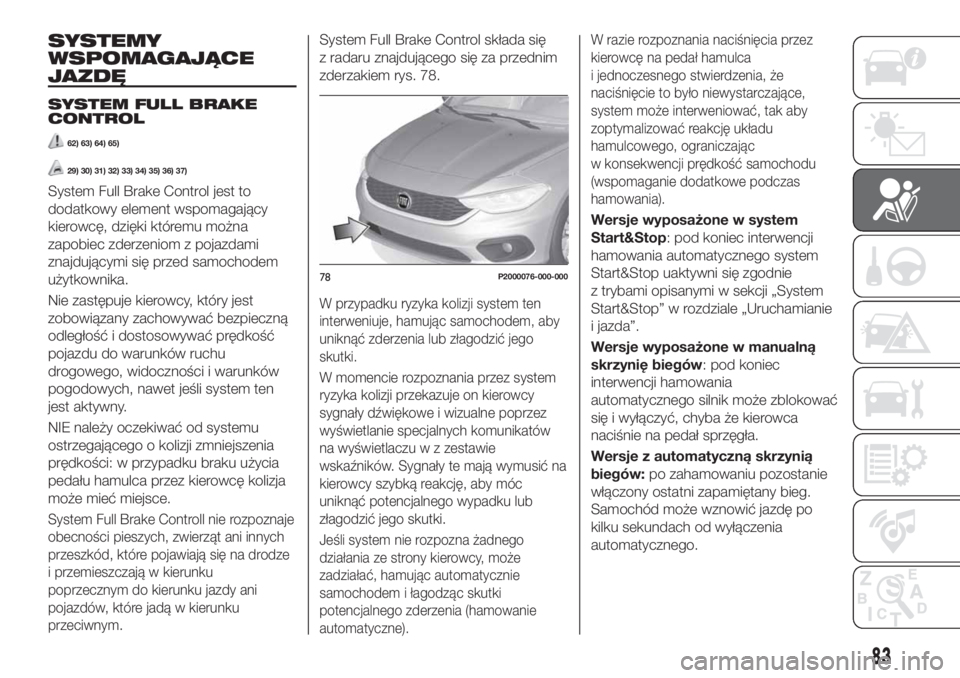 FIAT TIPO 5DOORS STATION WAGON 2019 Instrukcja obsługi (in Polish) SYSTEMY
WSPOMAGAJĄCE
JAZDĘ
SYSTEM FULL BRAKE
CONTROL
62) 63) 64) 65)
29) 30) 31) 32) 33) 34) 35) 36) 37)
System Full Brake Control jest to
dodatkowy element wspomagający
kierowcę, dzięki któremu FIAT TIPO 5DOORS STATION WAGON 2019 Instrukcja obsługi (in Polish) SYSTEMY
WSPOMAGAJĄCE
JAZDĘ
SYSTEM FULL BRAKE
CONTROL
62) 63) 64) 65)
29) 30) 31) 32) 33) 34) 35) 36) 37)
System Full Brake Control jest to
dodatkowy element wspomagający
kierowcę, dzięki któremu