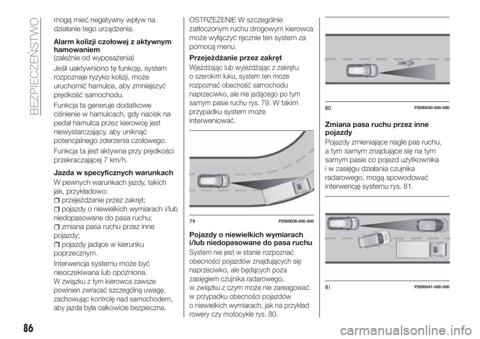 FIAT TIPO 5DOORS STATION WAGON 2019 Instrukcja obsługi (in Polish) mogą mieć negatywny wpływ na
działanie tego urządzenia.
Alarm kolizji czołowej z aktywnym
hamowaniem
(zależnie od wyposażenia)
Jeśli uaktywniono tę funkcję, system
rozpoznaje ryzyko kolizji FIAT TIPO 5DOORS STATION WAGON 2019 Instrukcja obsługi (in Polish) mogą mieć negatywny wpływ na
działanie tego urządzenia.
Alarm kolizji czołowej z aktywnym
hamowaniem
(zależnie od wyposażenia)
Jeśli uaktywniono tę funkcję, system
rozpoznaje ryzyko kolizji