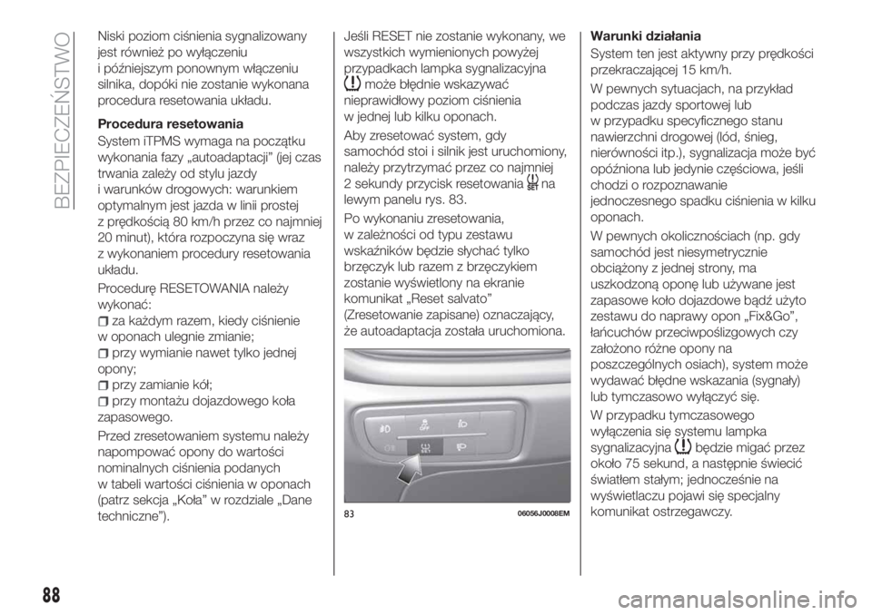 FIAT TIPO 5DOORS STATION WAGON 2019 Instrukcja obsługi (in Polish) Niski poziom ciśnienia sygnalizowany
jest również po wyłączeniu
i późniejszym ponownym włączeniu
silnika, dopóki nie zostanie wykonana
procedura resetowania układu.
Procedura resetowania
Sy FIAT TIPO 5DOORS STATION WAGON 2019 Instrukcja obsługi (in Polish) Niski poziom ciśnienia sygnalizowany
jest również po wyłączeniu
i późniejszym ponownym włączeniu
silnika, dopóki nie zostanie wykonana
procedura resetowania układu.
Procedura resetowania
Sy