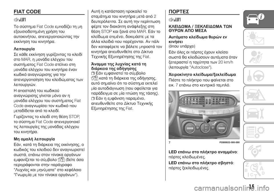 FIAT TIPO 5DOORS STATION WAGON 2018  ΒΙΒΛΙΟ ΧΡΗΣΗΣ ΚΑΙ ΣΥΝΤΗΡΗΣΗΣ (in Greek) FIAT CODE
Το σύστημαFiat Codeεμποδίζει τημη
εξουσιοδοτημένη χρήση του
αυτοκινήτου,απενεργοποιώντας την
εκκίνηση το�