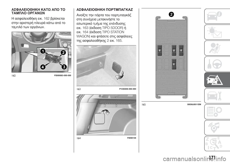 FIAT TIPO 5DOORS STATION WAGON 2018  ΒΙΒΛΙΟ ΧΡΗΣΗΣ ΚΑΙ ΣΥΝΤΗΡΗΣΗΣ (in Greek) ΑΣΦΑΛΕΙΟΘΗΚΗ ΚΑΤΩΑΠΟ ΤΟ
ΤΑΜΠΛΟ ΟΡΓΑΝΩΝ
Η ασφαλειοθήκη εικ. 162βρίσκεται
στην αριστερήπλευρά κάτω απότο
ταμπλ