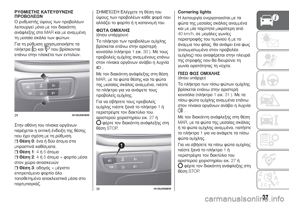 FIAT TIPO 5DOORS STATION WAGON 2020 ΒΙΒΛΙΟ ΧΡΗΣΗΣ ΚΑΙ ΣΥΝΤΗΡΗΣΗΣ (in Greek) ΡΥΘΜΙΣΤΗΣ ΚΑΤΕΥΘΥΝΣΗΣ
ΠΡΟΒΟΛΕΩΝ
Ο ρυθμιστής ύψους τωνπροβολέων
λειτουργείμόνομε τον διακόπτη
ανάφλεξης στ FIAT TIPO 5DOORS STATION WAGON 2020 ΒΙΒΛΙΟ ΧΡΗΣΗΣ ΚΑΙ ΣΥΝΤΗΡΗΣΗΣ (in Greek) ΡΥΘΜΙΣΤΗΣ ΚΑΤΕΥΘΥΝΣΗΣ
ΠΡΟΒΟΛΕΩΝ
Ο ρυθμιστής ύψους τωνπροβολέων
λειτουργείμόνομε τον διακόπτη
ανάφλεξης στ