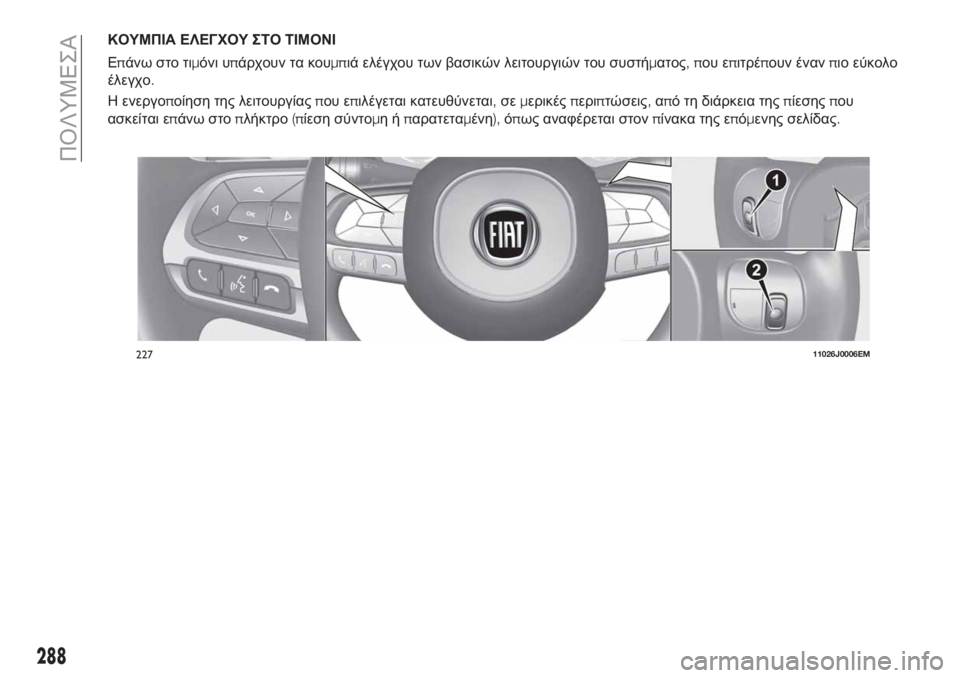 FIAT TIPO 5DOORS STATION WAGON 2020 ΒΙΒΛΙΟ ΧΡΗΣΗΣ ΚΑΙ ΣΥΝΤΗΡΗΣΗΣ (in Greek) ΚΟΥΜΠΙΑ ΕΛΕΓΧΟΥ ΣΤΟ ΤΙΜΟΝΙ
Επάνω στο τιμόνι υπάρχουν τα κουμπιά ελέγχου των βασικών λειτουργιών του συστήμα FIAT TIPO 5DOORS STATION WAGON 2020 ΒΙΒΛΙΟ ΧΡΗΣΗΣ ΚΑΙ ΣΥΝΤΗΡΗΣΗΣ (in Greek) ΚΟΥΜΠΙΑ ΕΛΕΓΧΟΥ ΣΤΟ ΤΙΜΟΝΙ
Επάνω στο τιμόνι υπάρχουν τα κουμπιά ελέγχου των βασικών λειτουργιών του συστήμα