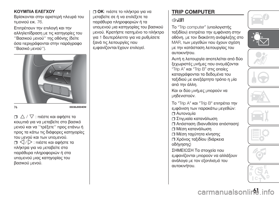 FIAT TIPO 5DOORS STATION WAGON 2020 ΒΙΒΛΙΟ ΧΡΗΣΗΣ ΚΑΙ ΣΥΝΤΗΡΗΣΗΣ (in Greek) ΚΟΥΜΠΙΑ ΕΛΕΓΧΟΥ
Βρίσκονται στην αριστερήπλευρά του
τιμονιού εικ. 76.
Επιτρέπουν την επιλογή και την
αλληλεπίδ FIAT TIPO 5DOORS STATION WAGON 2020 ΒΙΒΛΙΟ ΧΡΗΣΗΣ ΚΑΙ ΣΥΝΤΗΡΗΣΗΣ (in Greek) ΚΟΥΜΠΙΑ ΕΛΕΓΧΟΥ
Βρίσκονται στην αριστερήπλευρά του
τιμονιού εικ. 76.
Επιτρέπουν την επιλογή και την
αλληλεπίδ