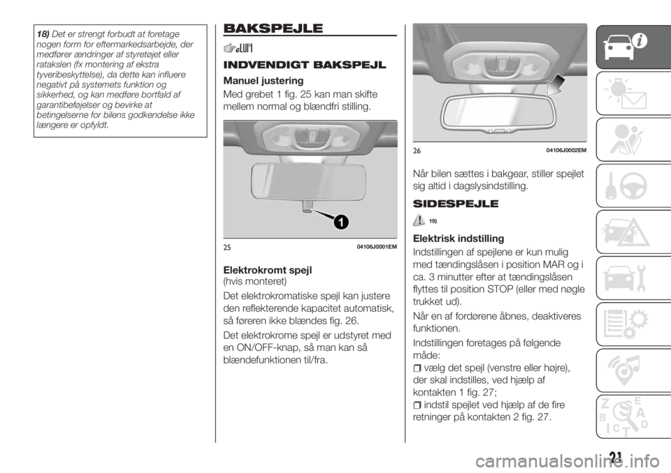 FIAT TIPO 5DOORS STATION WAGON 2018  Brugs- og vedligeholdelsesvejledning (in Danish) 18)Det er strengt forbudt at foretage
nogen form for eftermarkedsarbejde, der
medfører ændringer af styretøjet eller
ratakslen (fx montering af ekstra
tyveribeskyttelse), da dette kan influere
nega