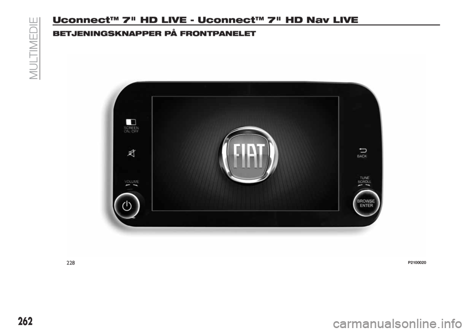 FIAT TIPO 5DOORS STATION WAGON 2018 Brugs- og vedligeholdelsesvejledning (in Danish) Uconnect™ 7" HD LIVE - Uconnect™ 7" HD Nav LIVE
BETJENINGSKNAPPER PÅ FRONTPANELET
228P2100020
262
MULTIMEDIE FIAT TIPO 5DOORS STATION WAGON 2018 Brugs- og vedligeholdelsesvejledning (in Danish) Uconnect™ 7" HD LIVE - Uconnect™ 7" HD Nav LIVE
BETJENINGSKNAPPER PÅ FRONTPANELET
228P2100020
262
MULTIMEDIE