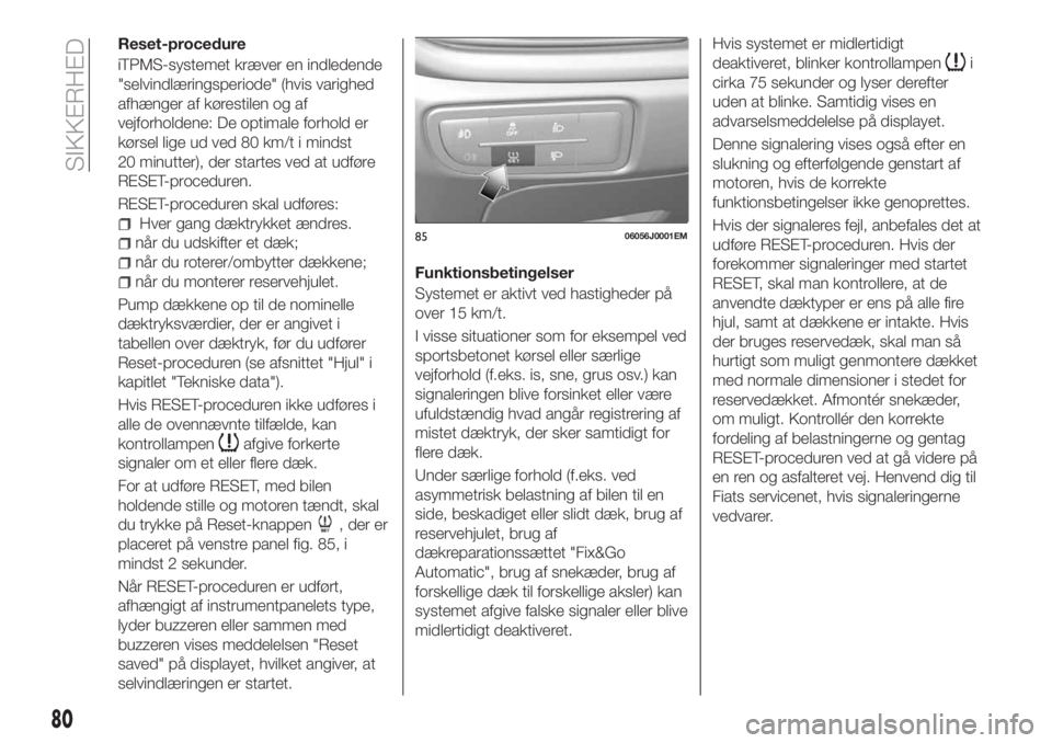 FIAT TIPO 5DOORS STATION WAGON 2018  Brugs- og vedligeholdelsesvejledning (in Danish) Reset-procedure
iTPMS-systemet kræver en indledende
"selvindlæringsperiode" (hvis varighed
afhænger af kørestilen og af
vejforholdene: De optimale forhold er
kørsel lige ud ved 80 km/t i 