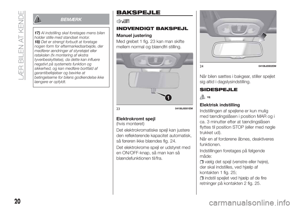 FIAT TIPO 5DOORS STATION WAGON 2020 Brugs- og vedligeholdelsesvejledning (in Danish) BEMÆRK
17)Al indstilling skal foretages mens bilen
holder stille med standset motor.
18)Det er strengt forbudt at foretage
nogen form for eftermarkedsarbejde, der
medfører ændringer af styretøjet FIAT TIPO 5DOORS STATION WAGON 2020 Brugs- og vedligeholdelsesvejledning (in Danish) BEMÆRK
17)Al indstilling skal foretages mens bilen
holder stille med standset motor.
18)Det er strengt forbudt at foretage
nogen form for eftermarkedsarbejde, der
medfører ændringer af styretøjet