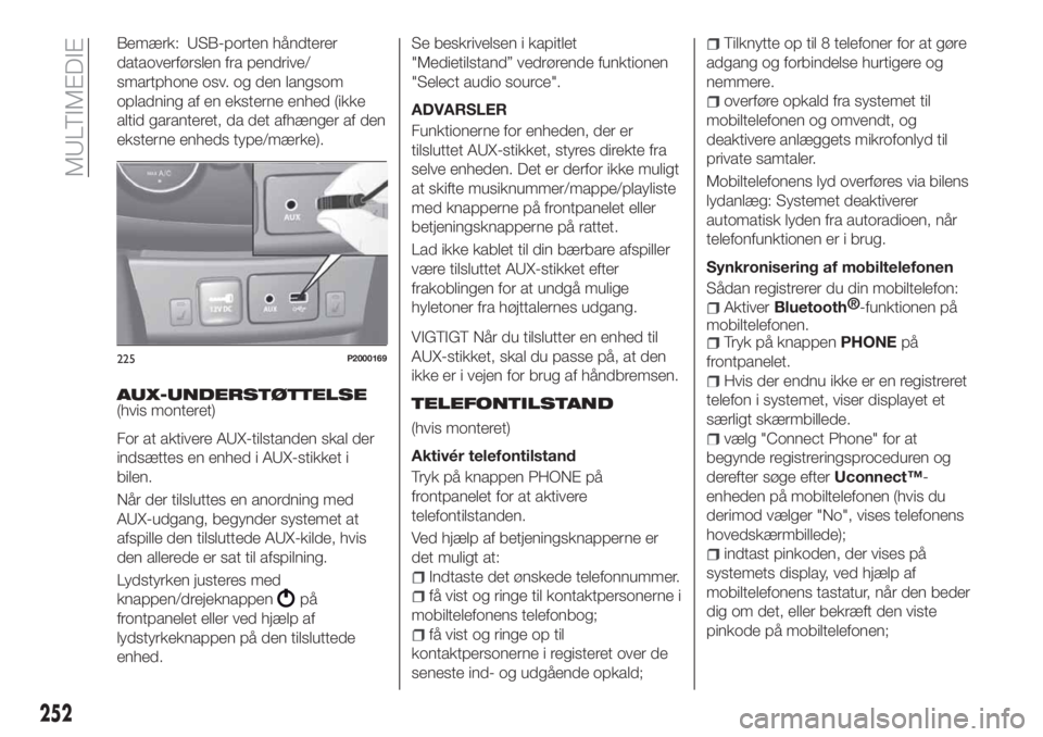 FIAT TIPO 5DOORS STATION WAGON 2020 Brugs- og vedligeholdelsesvejledning (in Danish) Bemærk: USB-porten håndterer
dataoverførslen fra pendrive/
smartphone osv. og den langsom
opladning af en eksterne enhed (ikke
altid garanteret, da det afhænger af den
eksterne enheds type/mærke) FIAT TIPO 5DOORS STATION WAGON 2020 Brugs- og vedligeholdelsesvejledning (in Danish) Bemærk: USB-porten håndterer
dataoverførslen fra pendrive/
smartphone osv. og den langsom
opladning af en eksterne enhed (ikke
altid garanteret, da det afhænger af den
eksterne enheds type/mærke)