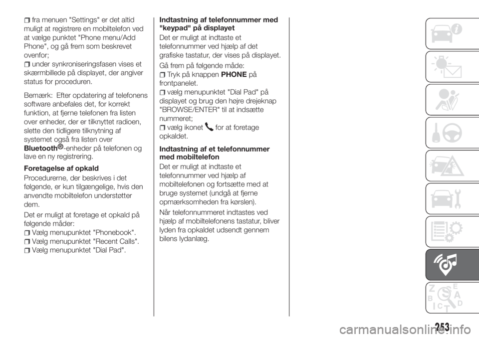 FIAT TIPO 5DOORS STATION WAGON 2019  Brugs- og vedligeholdelsesvejledning (in Danish) fra menuen "Settings" er det altid
muligt at registrere en mobiltelefon ved
at vælge punktet "Phone menu/Add
Phone", og gå frem som beskrevet
ovenfor;
under synkroniseringsfasen vise