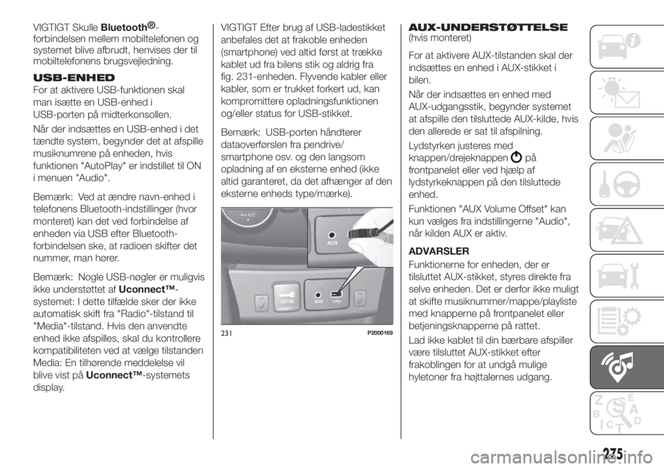 FIAT TIPO 5DOORS STATION WAGON 2020 Brugs- og vedligeholdelsesvejledning (in Danish) VIGTIGT SkulleBluetooth®
-
forbindelsen mellem mobiltelefonen og
systemet blive afbrudt, henvises der til
mobiltelefonens brugsvejledning.
USB-ENHED
For at aktivere USB-funktionen skal
man isætte en FIAT TIPO 5DOORS STATION WAGON 2020 Brugs- og vedligeholdelsesvejledning (in Danish) VIGTIGT SkulleBluetooth®
-
forbindelsen mellem mobiltelefonen og
systemet blive afbrudt, henvises der til
mobiltelefonens brugsvejledning.
USB-ENHED
For at aktivere USB-funktionen skal
man isætte en