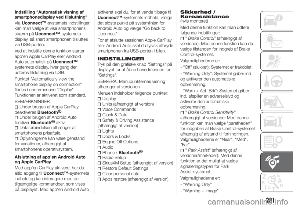 FIAT TIPO 5DOORS STATION WAGON 2020  Brugs- og vedligeholdelsesvejledning (in Danish) Indstilling "Automatisk visning af
smartphonedisplay ved tilslutning"
ViaUconnect™-systemets indstillinger
kan man vælge at vise smartphonens
skærm påUconnect™-systemets
display, så sn