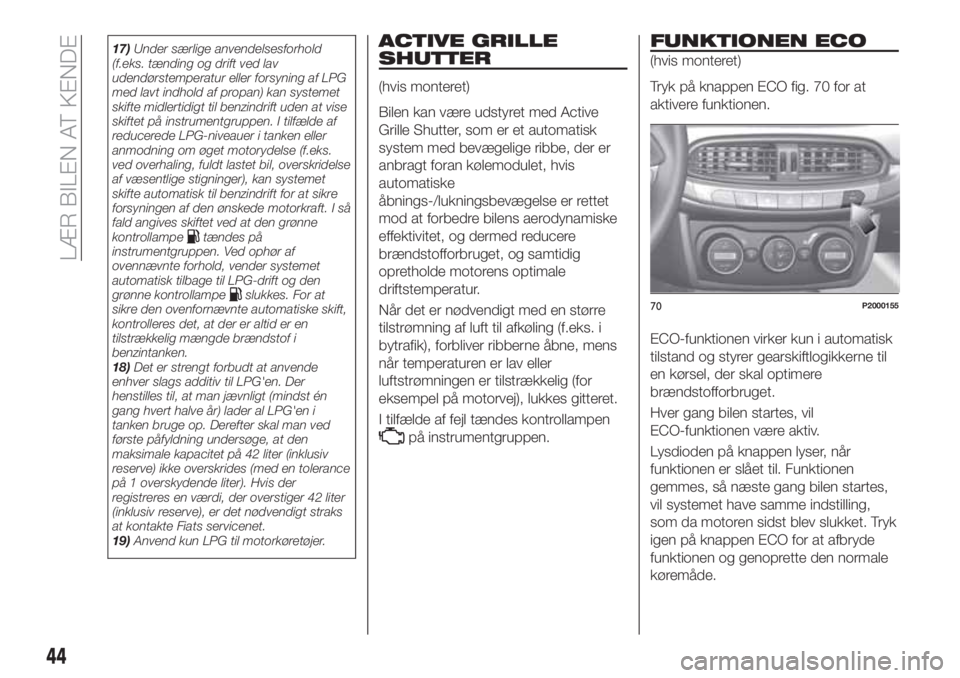 FIAT TIPO 5DOORS STATION WAGON 2020 Brugs- og vedligeholdelsesvejledning (in Danish) 17)Under særlige anvendelsesforhold
(f.eks. tænding og drift ved lav
udendørstemperatur eller forsyning af LPG
med lavt indhold af propan) kan systemet
skifte midlertidigt til benzindrift uden at v FIAT TIPO 5DOORS STATION WAGON 2020 Brugs- og vedligeholdelsesvejledning (in Danish) 17)Under særlige anvendelsesforhold
(f.eks. tænding og drift ved lav
udendørstemperatur eller forsyning af LPG
med lavt indhold af propan) kan systemet
skifte midlertidigt til benzindrift uden at v