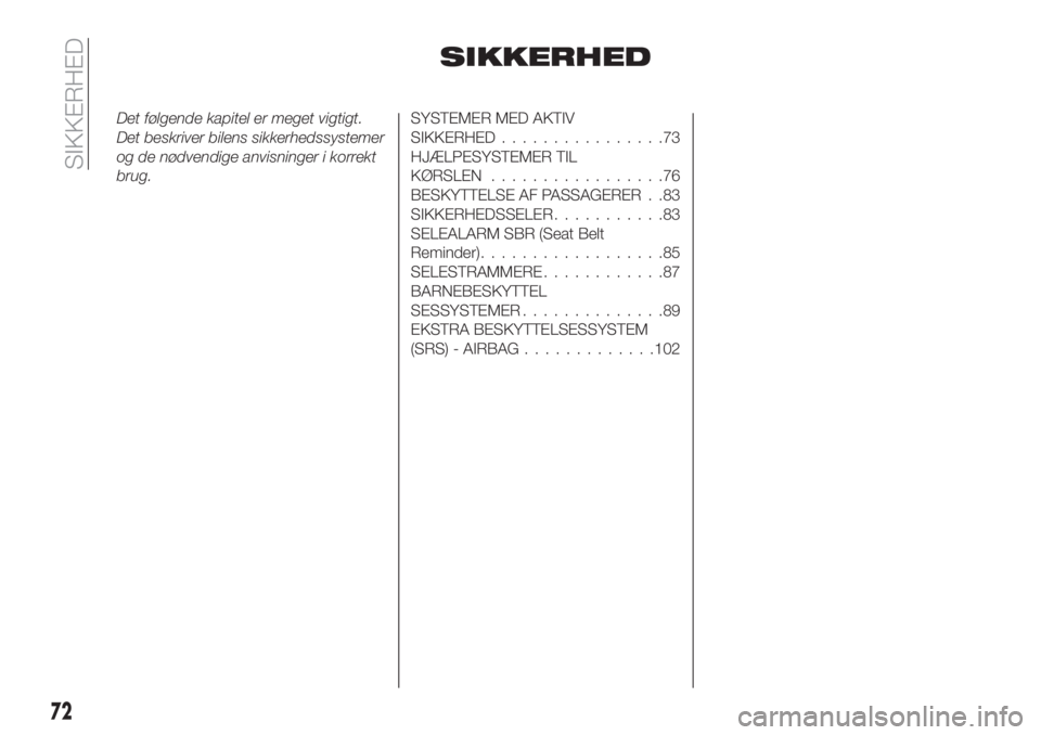 FIAT TIPO 5DOORS STATION WAGON 2019  Brugs- og vedligeholdelsesvejledning (in Danish) SIKKERHED
Det følgende kapitel er meget vigtigt.
Det beskriver bilens sikkerhedssystemer
og de nødvendige anvisninger i korrekt
brug.SYSTEMER MED AKTIV
SIKKERHED................73
HJÆLPESYSTEMER TI