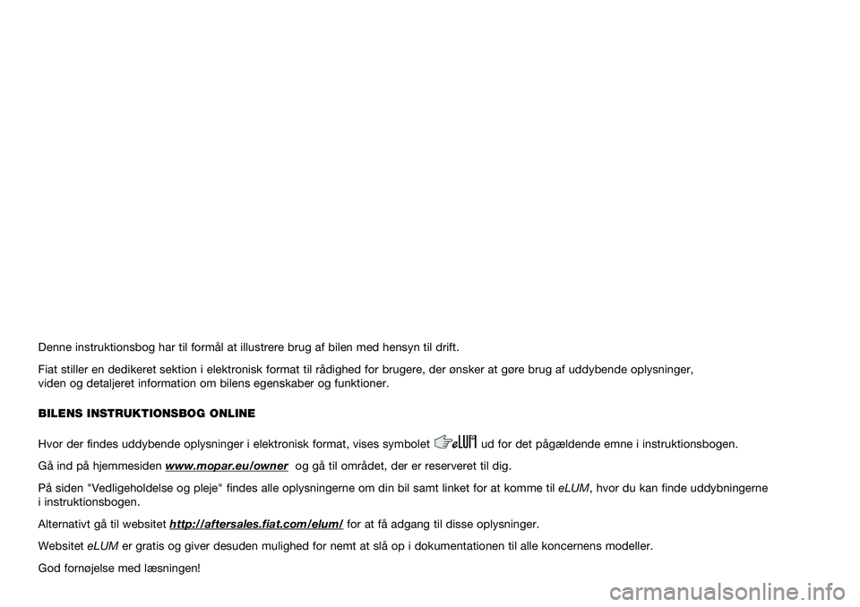 FIAT TIPO 5DOORS STATION WAGON 2021  Brugs- og vedligeholdelsesvejledning (in Danish) Denne instruktionsbog har til formål at illustrere brug af bilen med \
hensyn til drift.
Fiat stiller en dedikeret sektion i elektronisk format til rådighed f\
or brugere, der ønsker at gøre brug 