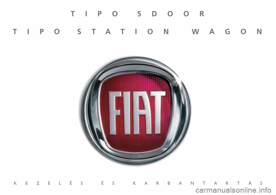 FIAT TIPO 5DOORS STATION WAGON 2018 Kezelési és karbantartási útmutató (in Hungarian) TIPO 5DOOR
TIPO STATION WAGON
KEZELÉS ÉS KARBANTARTÁS FIAT TIPO 5DOORS STATION WAGON 2018 Kezelési és karbantartási útmutató (in Hungarian) TIPO 5DOOR
TIPO STATION WAGON
KEZELÉS ÉS KARBANTARTÁS