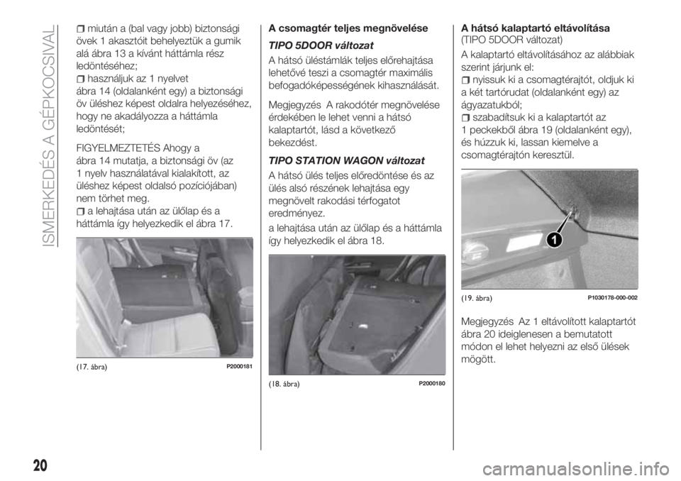 FIAT TIPO 5DOORS STATION WAGON 2018 Kezelési és karbantartási útmutató (in Hungarian) miután a (bal vagy jobb) biztonsági
övek 1 akasztóit behelyeztük a gumik
alá ábra 13 a kívánt háttámla rész
ledöntéséhez;
használjuk az 1 nyelvet
ábra 14 (oldalanként egy) a biztons FIAT TIPO 5DOORS STATION WAGON 2018 Kezelési és karbantartási útmutató (in Hungarian) miután a (bal vagy jobb) biztonsági
övek 1 akasztóit behelyeztük a gumik
alá ábra 13 a kívánt háttámla rész
ledöntéséhez;
használjuk az 1 nyelvet
ábra 14 (oldalanként egy) a biztons