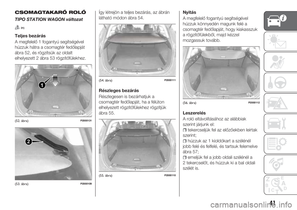 FIAT TIPO 5DOORS STATION WAGON 2018  Kezelési és karbantartási útmutató (in Hungarian) CSOMAGTAKARÓ ROLÓ
TIPO STATION WAGON változat
31)
Teljes bezárás
A megfelelő 1 fogantyú segítségével
húzzuk hátra a csomagtér fedőlapját
ábra 52, és rögzítsük az oldalt
elhelyezett