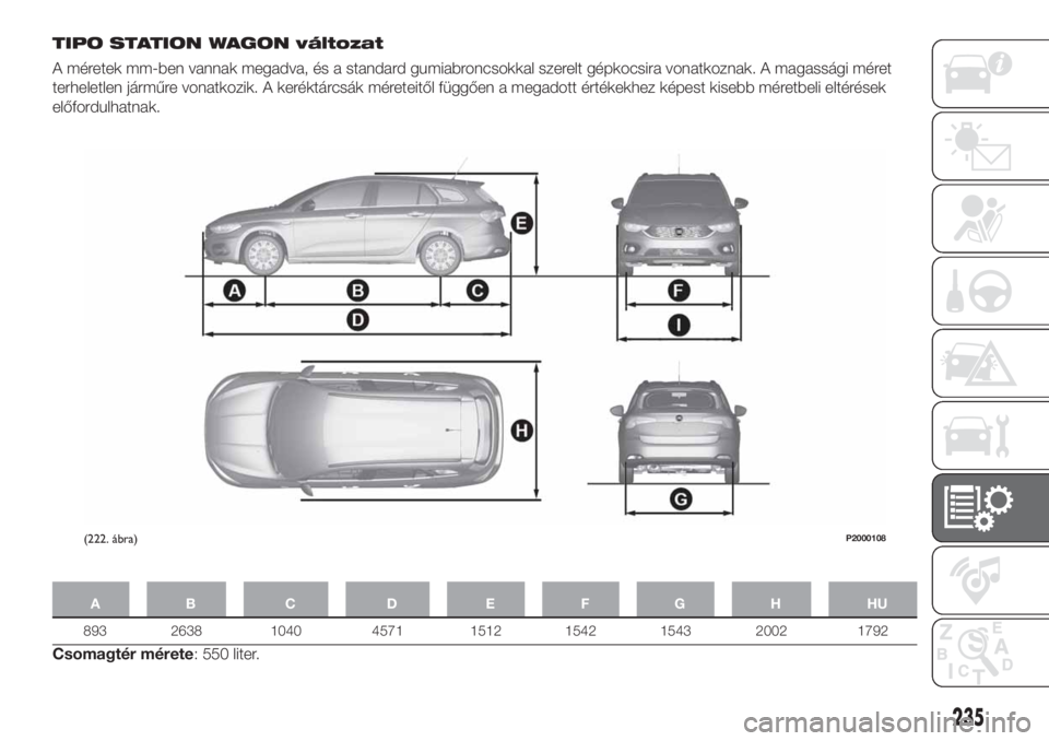 FIAT TIPO 5DOORS STATION WAGON 2019  Kezelési és karbantartási útmutató (in Hungarian) TIPO STATION WAGON változat
A méretek mm-ben vannak megadva, és a standard gumiabroncsokkal szerelt gépkocsira vonatkoznak. A magassági méret
terheletlen járműre vonatkozik. A keréktárcsák 