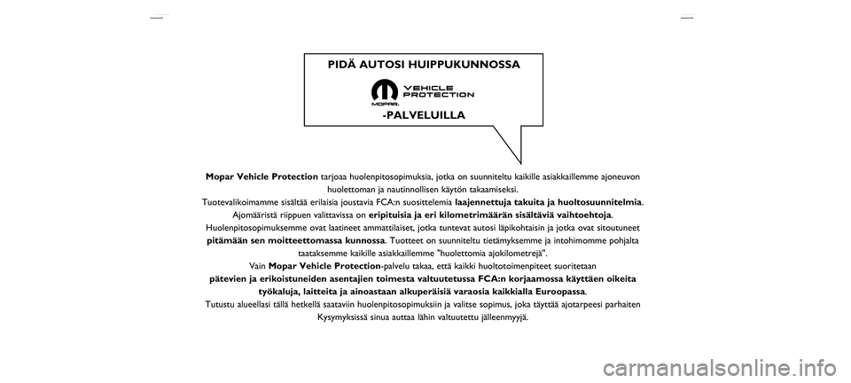FIAT TIPO 5DOORS STATION WAGON 2021  Kezelési és karbantartási útmutató (in Hungarian) Mopar Vehicle Protectiontarjoaa huolenpitosopimuksia, jotka on suunniteltu kaikille asiakkaillem\
me ajoneuvon
huolettoman ja nautinnollisen käytön takaamiseksi.
Tuotevalikoimamme sisältää erilai