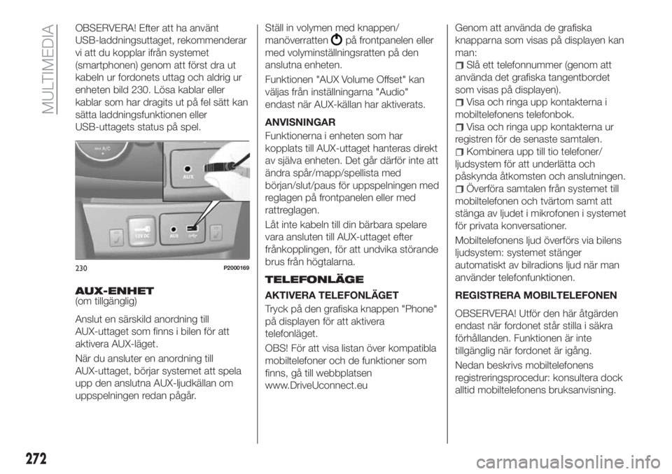 FIAT TIPO 5DOORS STATION WAGON 2018  Drift- och underhållshandbok (in Swedish) OBSERVERA! Efter att ha använt
USB-laddningsuttaget, rekommenderar
vi att du kopplar ifrån systemet
(smartphonen) genom att först dra ut
kabeln ur fordonets uttag och aldrig ur
enheten bild 230. L