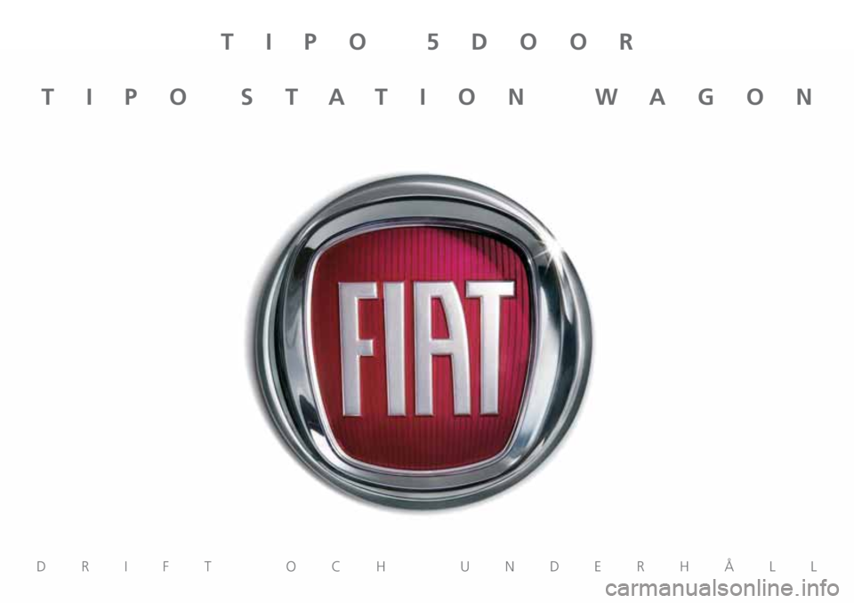 FIAT TIPO 5DOORS STATION WAGON 2019 Drift- och underhållshandbok (in Swedish) TIPO 5DOOR
TIPO STATION WAGON
DRIFT OCH UNDERHÅLL FIAT TIPO 5DOORS STATION WAGON 2019 Drift- och underhållshandbok (in Swedish) TIPO 5DOOR
TIPO STATION WAGON
DRIFT OCH UNDERHÅLL