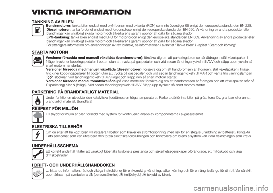 FIAT TIPO 5DOORS STATION WAGON 2020  Drift- och underhållshandbok (in Swedish) VIKTIG INFORMATION
TANKNING AV BILENBensinmotorer:tanka bilen endast med blyfri bensin med oktantal (RON) som inte överstiger 95 enligt den europeiska standarden EN 228.
Dieselmotorer: tanka fordonet