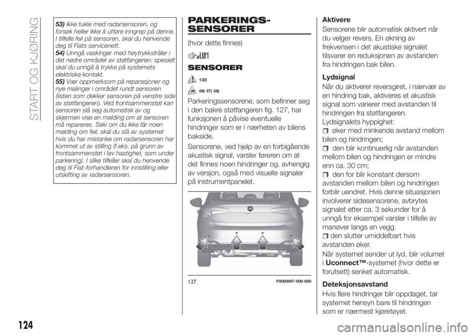 FIAT TIPO 5DOORS STATION WAGON 2018 Drift- og vedlikeholdshåndbok (in Norwegian) 53)Ikke tukle med radarsensoren, og
forsøk heller ikke å utføre inngrep på denne.
I tilfelle feil på sensoren, skal du henvende
deg til Fiats servicenett.
54)Unngå vaskinger med høytrykkstråle FIAT TIPO 5DOORS STATION WAGON 2018 Drift- og vedlikeholdshåndbok (in Norwegian) 53)Ikke tukle med radarsensoren, og
forsøk heller ikke å utføre inngrep på denne.
I tilfelle feil på sensoren, skal du henvende
deg til Fiats servicenett.
54)Unngå vaskinger med høytrykkstråle