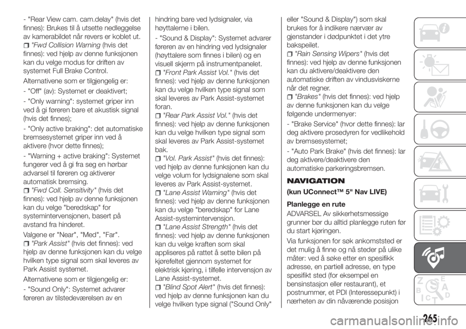 FIAT TIPO 5DOORS STATION WAGON 2019  Drift- og vedlikeholdshåndbok (in Norwegian) - "Rear View cam. cam.delay" (hvis det
finnes): Brukes til å utsette nedleggelse
av kamerabildet når revers er koblet ut.
"Fwd Collision Warning(hvis det
finnes): ved hjelp av denne funk