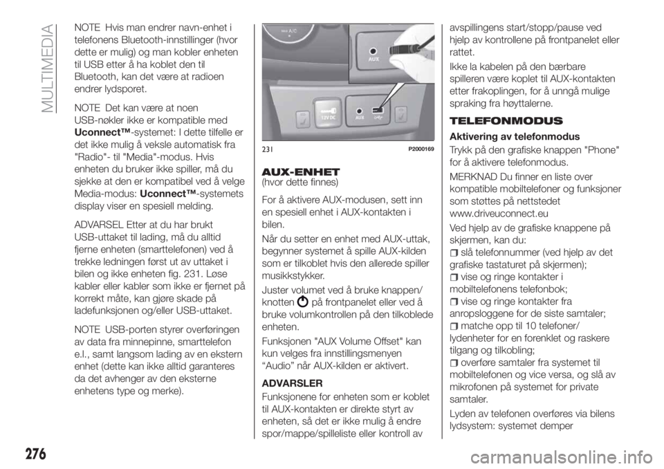 FIAT TIPO 5DOORS STATION WAGON 2020  Drift- og vedlikeholdshåndbok (in Norwegian) NOTE Hvis man endrer navn-enhet i
telefonens Bluetooth-innstillinger (hvor
dette er mulig) og man kobler enheten
til USB etter å ha koblet den til
Bluetooth, kan det være at radioen
endrer lydsporet
