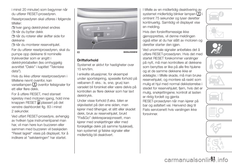 FIAT TIPO 5DOORS STATION WAGON 2020  Drift- og vedlikeholdshåndbok (in Norwegian) i minst 20 minuter) som begynner når
du utfører RESET-prosedyren.
Resetprosedyren skal utføres i følgende
tilfeller:
hver gang dekktrykket endres
når du bytter dekk
når du roterer eller skifter 