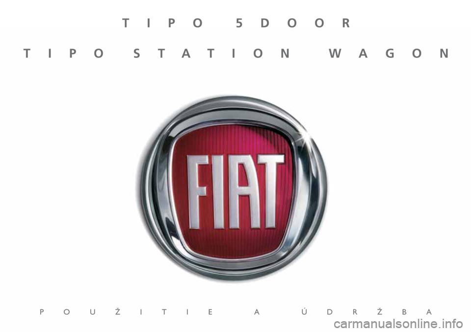 FIAT TIPO 5DOORS STATION WAGON 2018 Návod na použitie a údržbu (in Slovakian) TIPO 5DOOR
TIPO STATION WAGON
POUÎITIE A ÚDRÎBA FIAT TIPO 5DOORS STATION WAGON 2018 Návod na použitie a údržbu (in Slovakian) TIPO 5DOOR
TIPO STATION WAGON
POUÎITIE A ÚDRÎBA