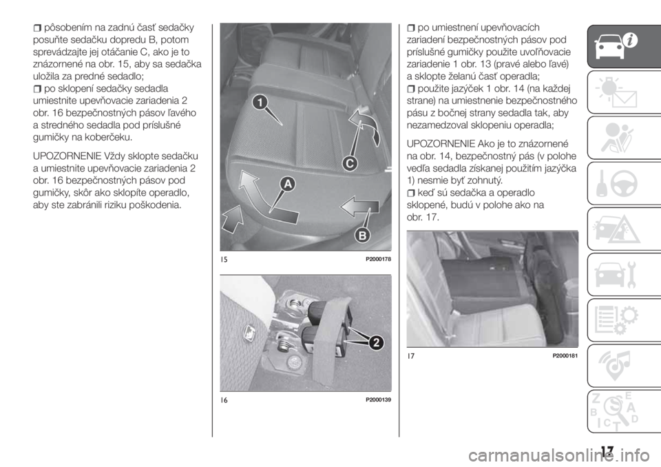 FIAT TIPO 5DOORS STATION WAGON 2018  Návod na použitie a údržbu (in Slovakian) pôsobením na zadnú časť sedačky
posuňte sedačku dopredu B, potom
sprevádzajte jej otáčanie C, ako je to
znázornené na obr. 15, aby sa sedačka
uložila za predné sedadlo;
po sklopení se