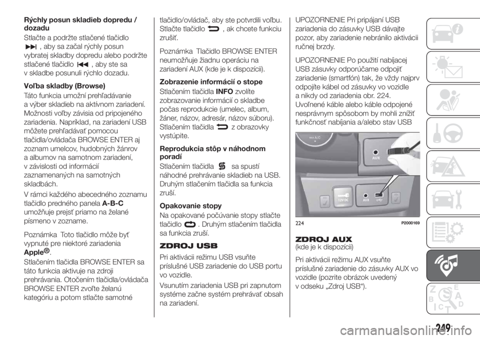 FIAT TIPO 5DOORS STATION WAGON 2018 Návod na použitie a údržbu (in Slovakian) Rýchly posun skladieb dopredu /
dozadu
Stlačte a podržte stlačené tlačidlo
, aby sa začal rýchly posun
vybratej skladby dopredu alebo podržte
stlačené tlačidlo
, aby ste sa
v skladbe posun FIAT TIPO 5DOORS STATION WAGON 2018 Návod na použitie a údržbu (in Slovakian) Rýchly posun skladieb dopredu /
dozadu
Stlačte a podržte stlačené tlačidlo
, aby sa začal rýchly posun
vybratej skladby dopredu alebo podržte
stlačené tlačidlo
, aby ste sa
v skladbe posun