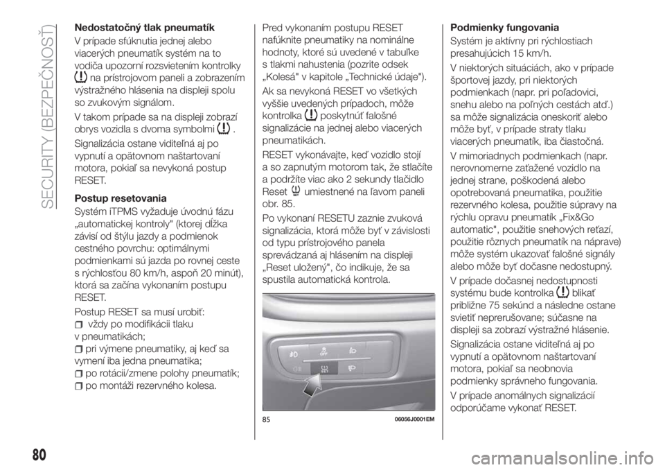 FIAT TIPO 5DOORS STATION WAGON 2018 Návod na použitie a údržbu (in Slovakian) Nedostatočný tlak pneumatík
V prípade sfúknutia jednej alebo
viacerých pneumatík systém na to
vodiča upozorní rozsvietením kontrolky
na prístrojovom paneli a zobrazením
výstražného hl FIAT TIPO 5DOORS STATION WAGON 2018 Návod na použitie a údržbu (in Slovakian) Nedostatočný tlak pneumatík
V prípade sfúknutia jednej alebo
viacerých pneumatík systém na to
vodiča upozorní rozsvietením kontrolky
na prístrojovom paneli a zobrazením
výstražného hl