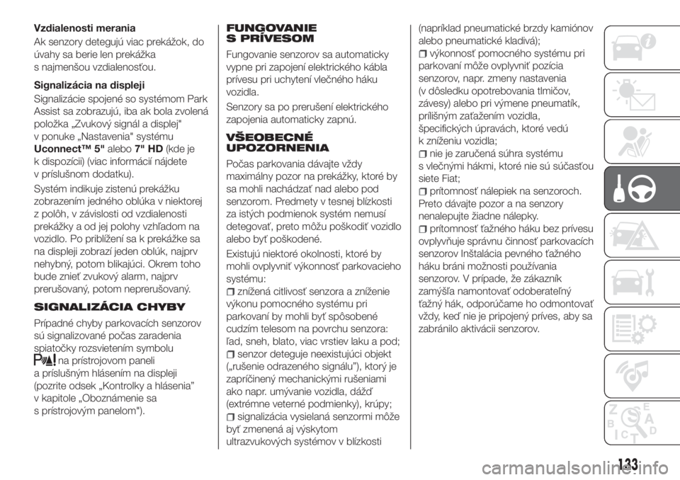 FIAT TIPO 5DOORS STATION WAGON 2019  Návod na použitie a údržbu (in Slovakian) Vzdialenosti merania
Ak senzory detegujú viac prekážok, do
úvahy sa berie len prekážka
s najmenšou vzdialenosťou.
Signalizácia na displeji
Signalizácie spojené so systémom Park
Assist sa z